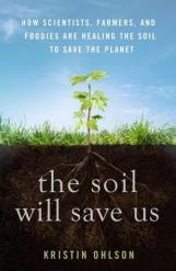The Soil Will Save Us: How Scientists, Farmers, and Foodies Are Healing the Soil to Save the Planet