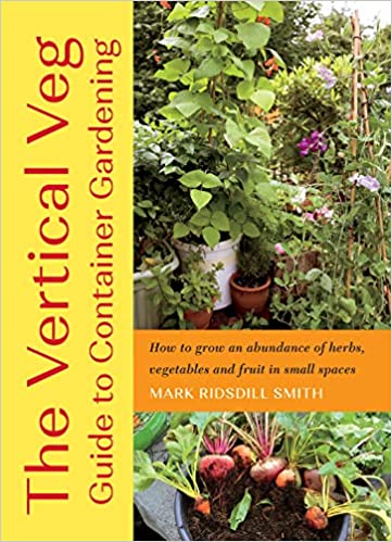 Vertical Veg Guide to Container Gardening- How to Grow an Abundance of Herbs, Vegetables and Fruit in Small Spaces
